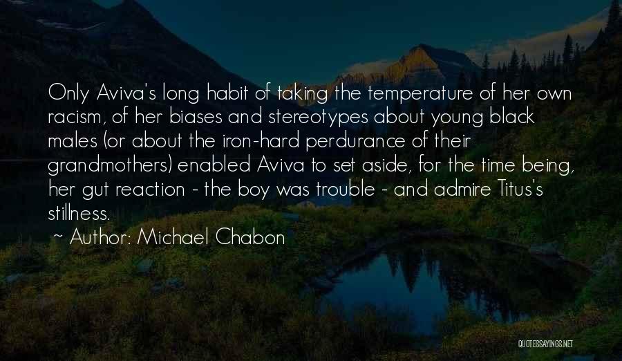 Michael Chabon Quotes: Only Aviva's Long Habit Of Taking The Temperature Of Her Own Racism, Of Her Biases And Stereotypes About Young Black