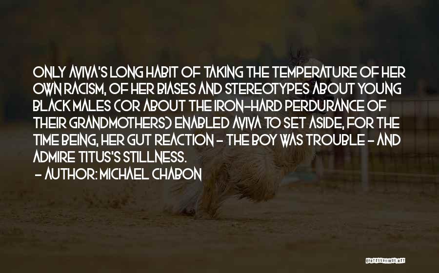 Michael Chabon Quotes: Only Aviva's Long Habit Of Taking The Temperature Of Her Own Racism, Of Her Biases And Stereotypes About Young Black