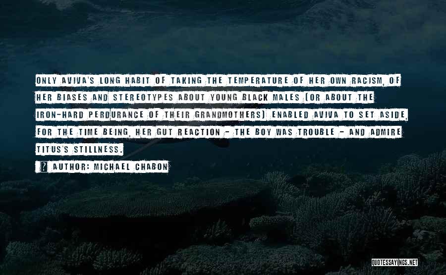 Michael Chabon Quotes: Only Aviva's Long Habit Of Taking The Temperature Of Her Own Racism, Of Her Biases And Stereotypes About Young Black