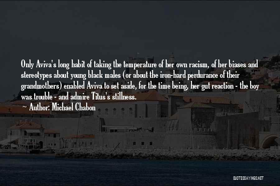 Michael Chabon Quotes: Only Aviva's Long Habit Of Taking The Temperature Of Her Own Racism, Of Her Biases And Stereotypes About Young Black