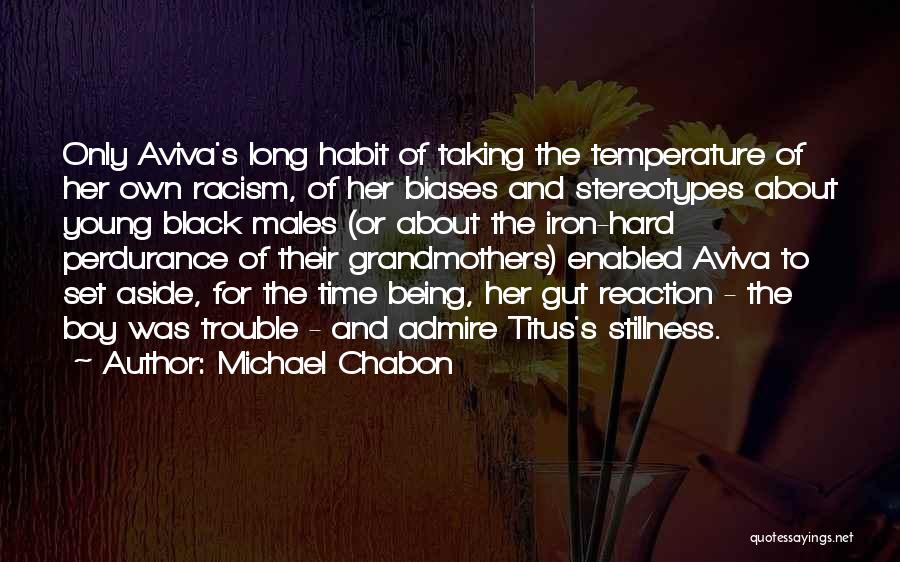 Michael Chabon Quotes: Only Aviva's Long Habit Of Taking The Temperature Of Her Own Racism, Of Her Biases And Stereotypes About Young Black