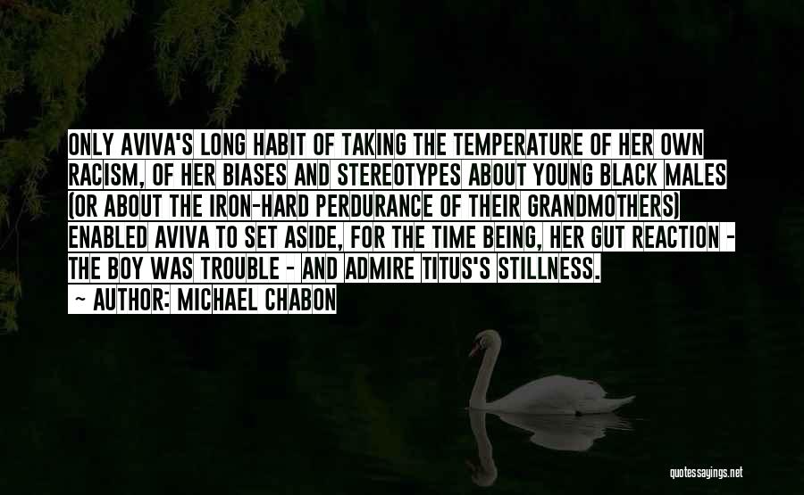 Michael Chabon Quotes: Only Aviva's Long Habit Of Taking The Temperature Of Her Own Racism, Of Her Biases And Stereotypes About Young Black