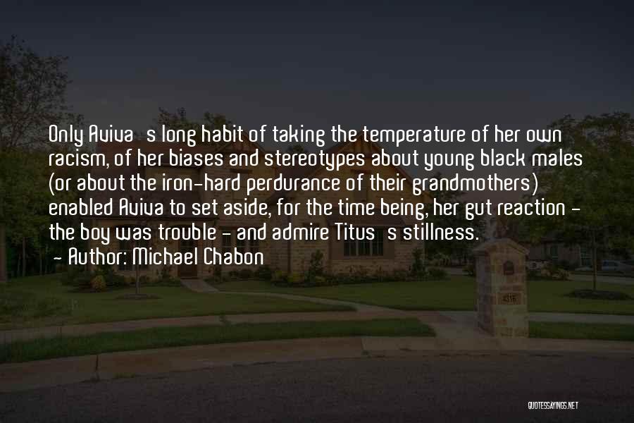 Michael Chabon Quotes: Only Aviva's Long Habit Of Taking The Temperature Of Her Own Racism, Of Her Biases And Stereotypes About Young Black