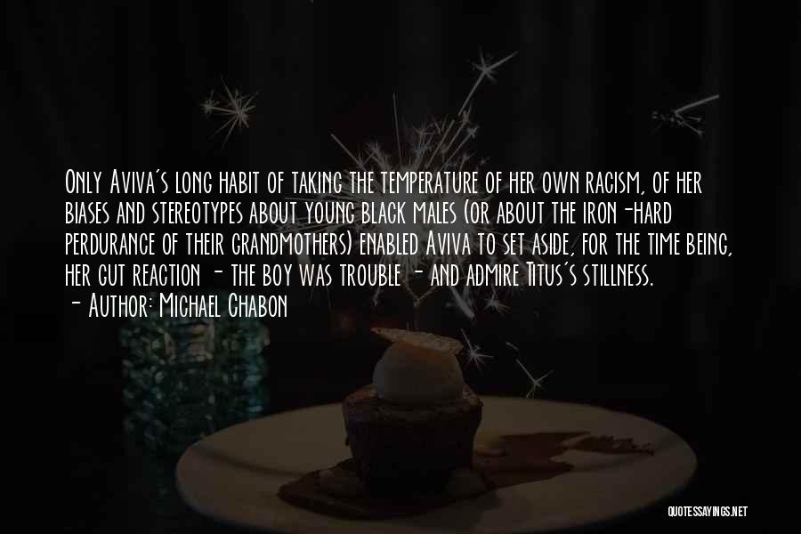 Michael Chabon Quotes: Only Aviva's Long Habit Of Taking The Temperature Of Her Own Racism, Of Her Biases And Stereotypes About Young Black