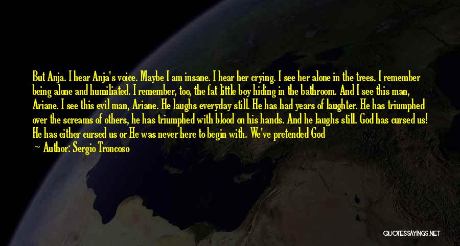 Sergio Troncoso Quotes: But Anja. I Hear Anja's Voice. Maybe I Am Insane. I Hear Her Crying. I See Her Alone In The