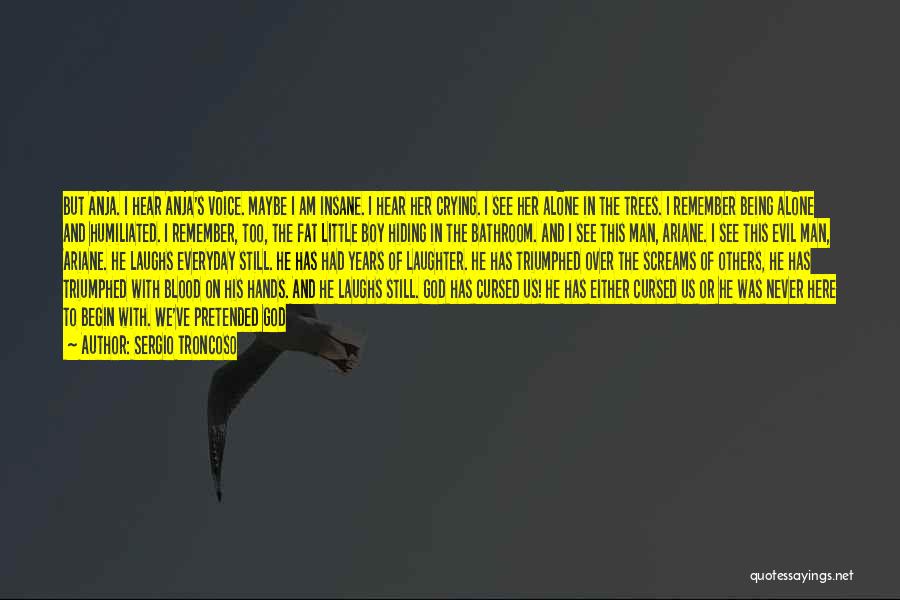 Sergio Troncoso Quotes: But Anja. I Hear Anja's Voice. Maybe I Am Insane. I Hear Her Crying. I See Her Alone In The