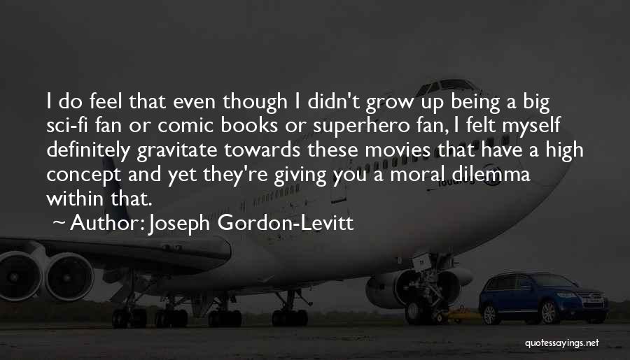 Joseph Gordon-Levitt Quotes: I Do Feel That Even Though I Didn't Grow Up Being A Big Sci-fi Fan Or Comic Books Or Superhero