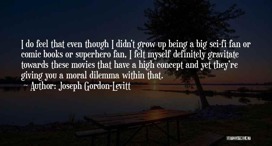 Joseph Gordon-Levitt Quotes: I Do Feel That Even Though I Didn't Grow Up Being A Big Sci-fi Fan Or Comic Books Or Superhero