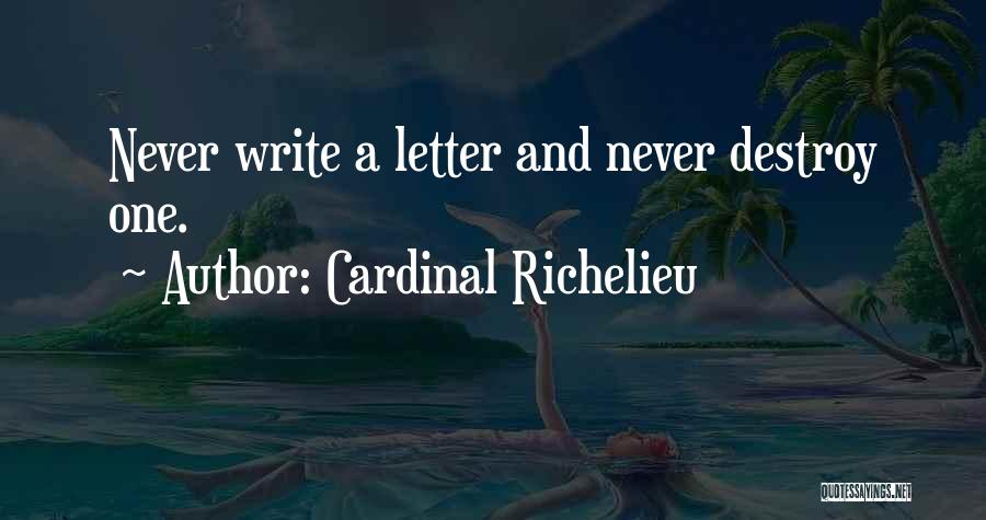 Cardinal Richelieu Quotes: Never Write A Letter And Never Destroy One.
