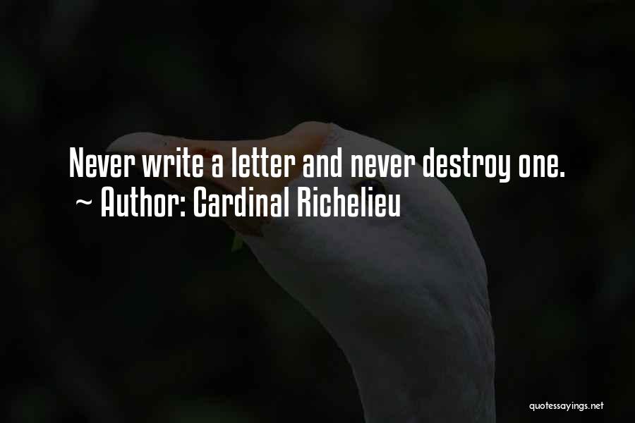 Cardinal Richelieu Quotes: Never Write A Letter And Never Destroy One.