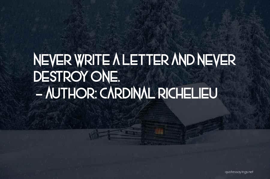 Cardinal Richelieu Quotes: Never Write A Letter And Never Destroy One.