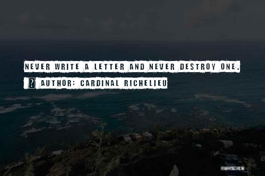 Cardinal Richelieu Quotes: Never Write A Letter And Never Destroy One.