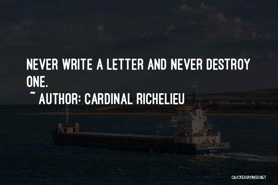 Cardinal Richelieu Quotes: Never Write A Letter And Never Destroy One.