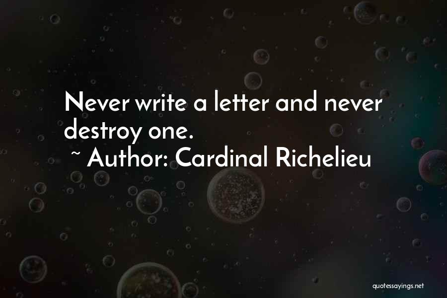 Cardinal Richelieu Quotes: Never Write A Letter And Never Destroy One.