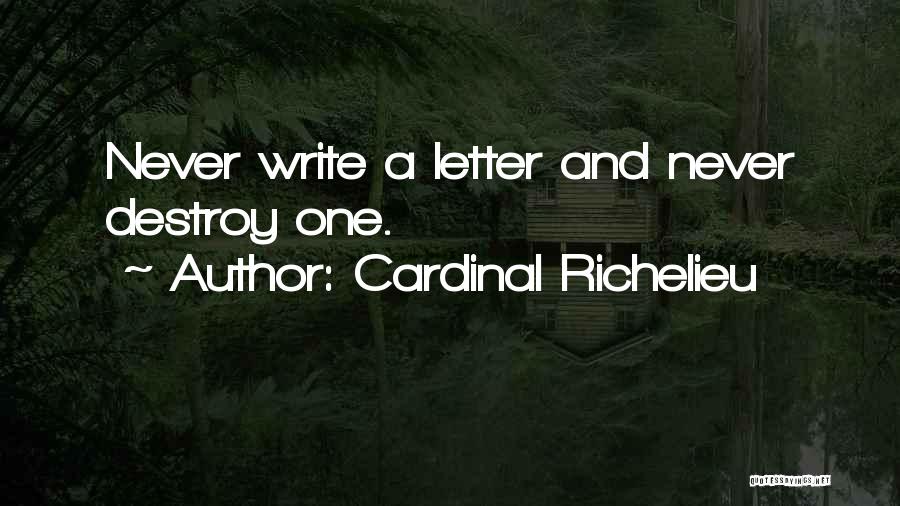 Cardinal Richelieu Quotes: Never Write A Letter And Never Destroy One.