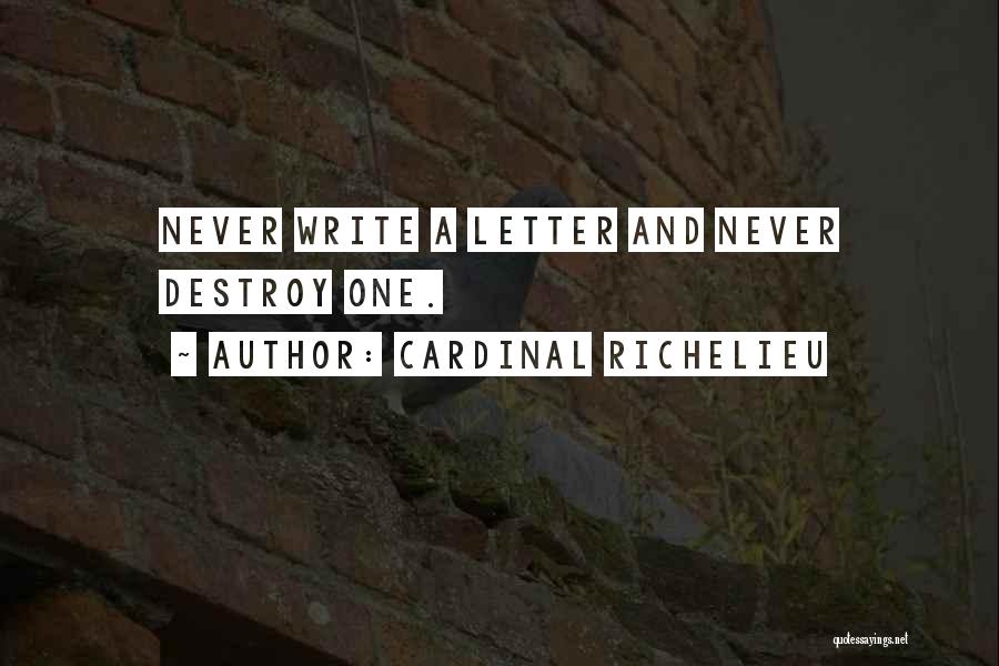 Cardinal Richelieu Quotes: Never Write A Letter And Never Destroy One.