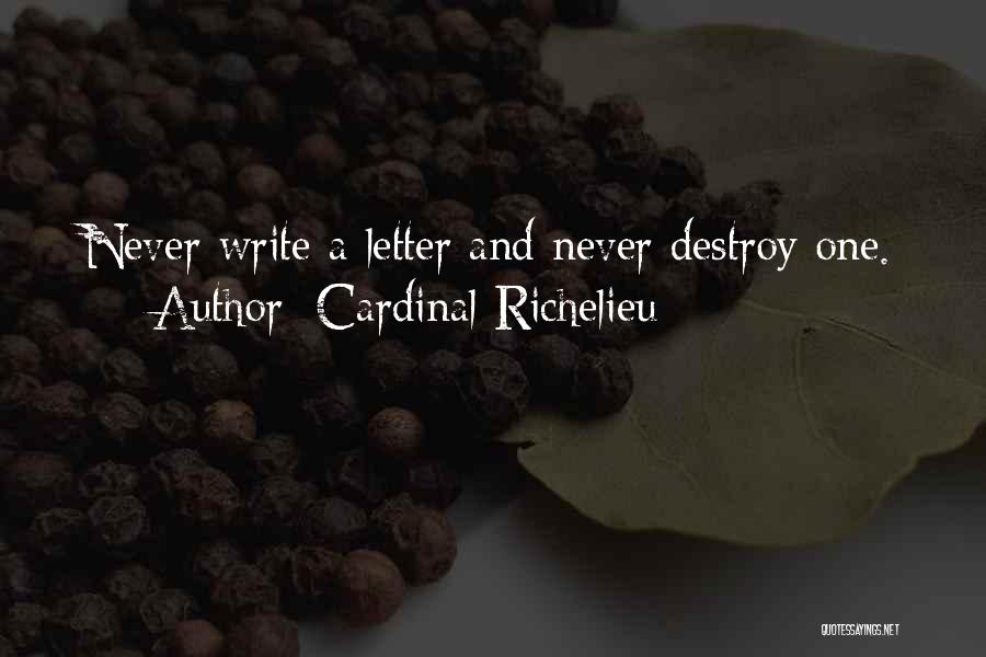 Cardinal Richelieu Quotes: Never Write A Letter And Never Destroy One.