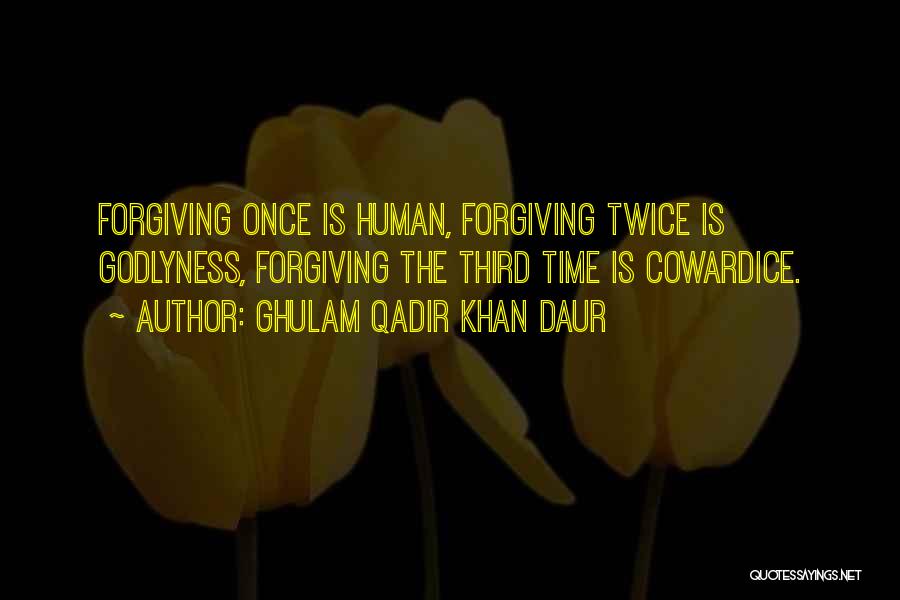 Ghulam Qadir Khan Daur Quotes: Forgiving Once Is Human, Forgiving Twice Is Godlyness, Forgiving The Third Time Is Cowardice.