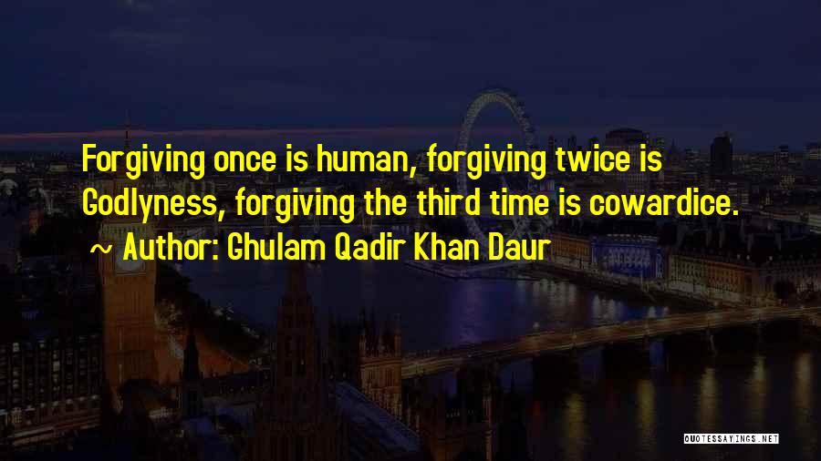 Ghulam Qadir Khan Daur Quotes: Forgiving Once Is Human, Forgiving Twice Is Godlyness, Forgiving The Third Time Is Cowardice.