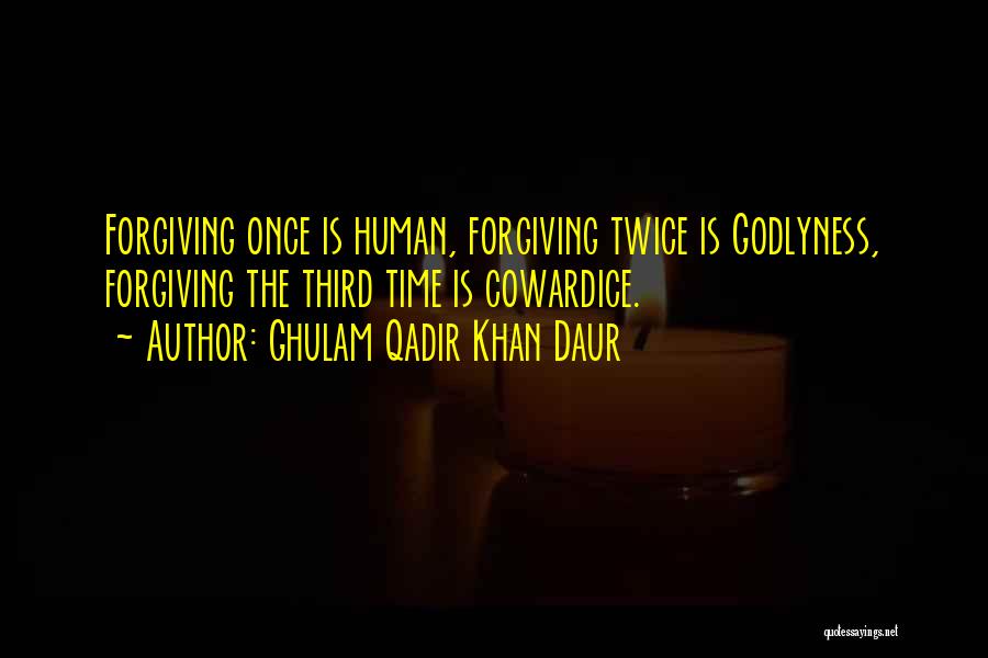 Ghulam Qadir Khan Daur Quotes: Forgiving Once Is Human, Forgiving Twice Is Godlyness, Forgiving The Third Time Is Cowardice.