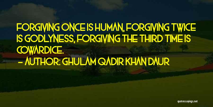 Ghulam Qadir Khan Daur Quotes: Forgiving Once Is Human, Forgiving Twice Is Godlyness, Forgiving The Third Time Is Cowardice.