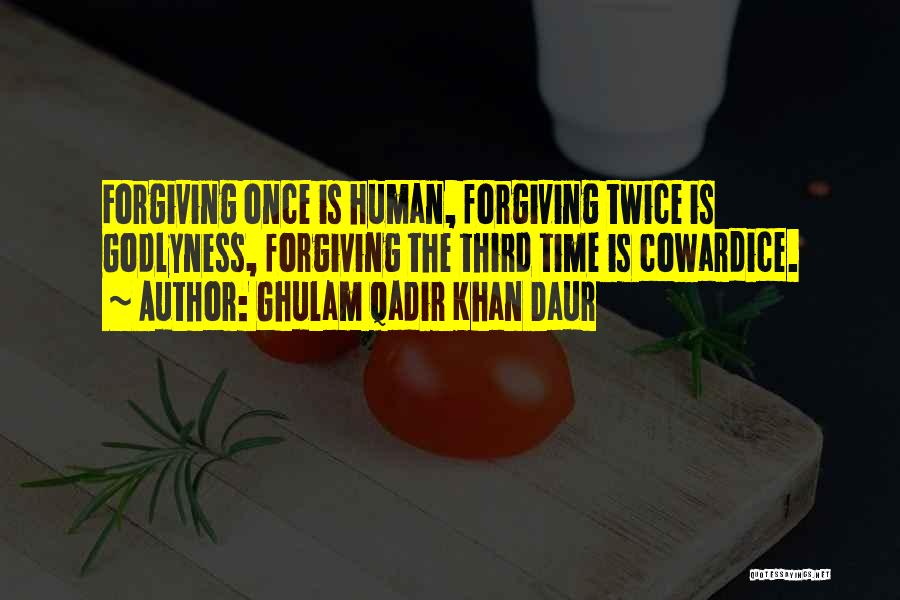 Ghulam Qadir Khan Daur Quotes: Forgiving Once Is Human, Forgiving Twice Is Godlyness, Forgiving The Third Time Is Cowardice.