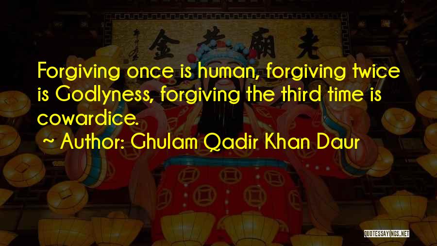 Ghulam Qadir Khan Daur Quotes: Forgiving Once Is Human, Forgiving Twice Is Godlyness, Forgiving The Third Time Is Cowardice.