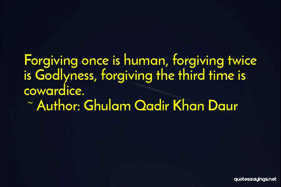 Ghulam Qadir Khan Daur Quotes: Forgiving Once Is Human, Forgiving Twice Is Godlyness, Forgiving The Third Time Is Cowardice.