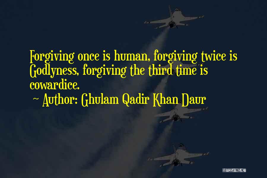 Ghulam Qadir Khan Daur Quotes: Forgiving Once Is Human, Forgiving Twice Is Godlyness, Forgiving The Third Time Is Cowardice.