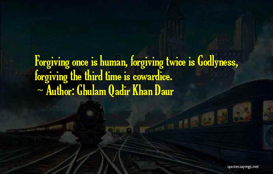 Ghulam Qadir Khan Daur Quotes: Forgiving Once Is Human, Forgiving Twice Is Godlyness, Forgiving The Third Time Is Cowardice.