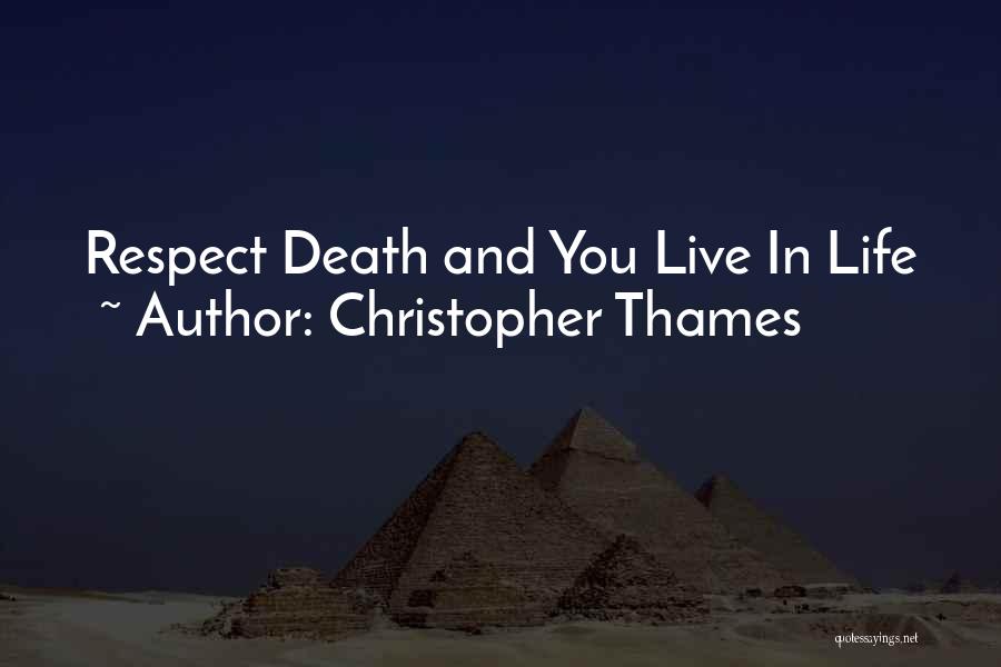 Christopher Thames Quotes: Respect Death And You Live In Life