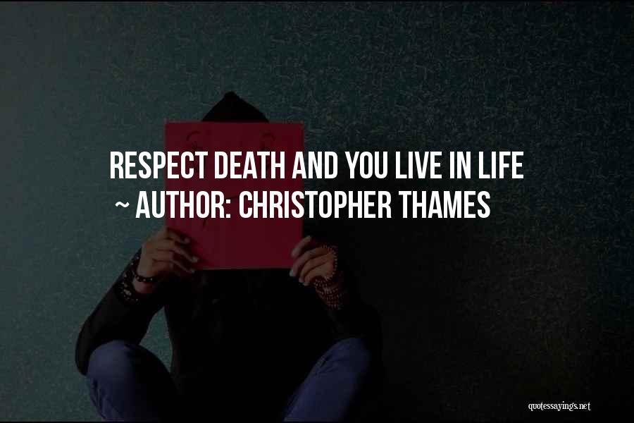 Christopher Thames Quotes: Respect Death And You Live In Life