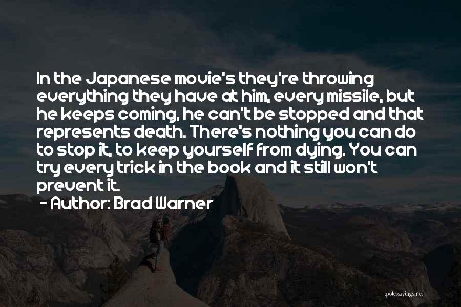 Brad Warner Quotes: In The Japanese Movie's They're Throwing Everything They Have At Him, Every Missile, But He Keeps Coming, He Can't Be