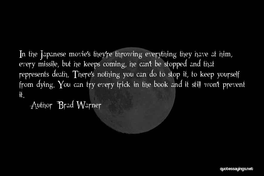 Brad Warner Quotes: In The Japanese Movie's They're Throwing Everything They Have At Him, Every Missile, But He Keeps Coming, He Can't Be