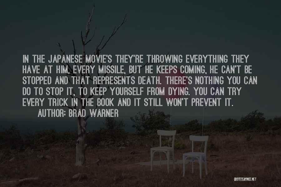 Brad Warner Quotes: In The Japanese Movie's They're Throwing Everything They Have At Him, Every Missile, But He Keeps Coming, He Can't Be