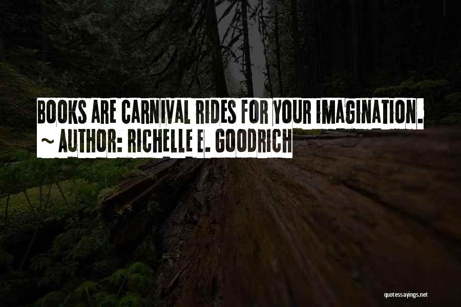 Richelle E. Goodrich Quotes: Books Are Carnival Rides For Your Imagination.