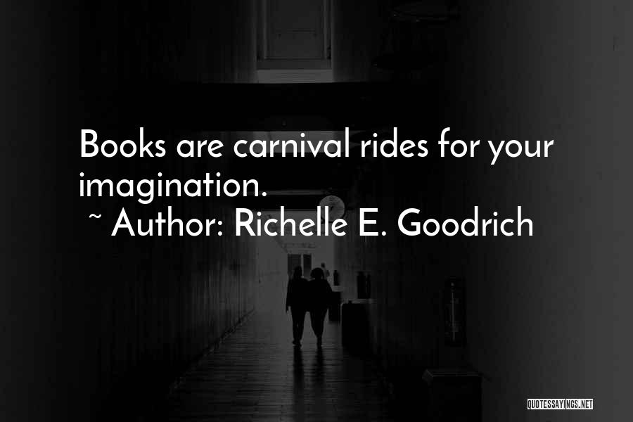 Richelle E. Goodrich Quotes: Books Are Carnival Rides For Your Imagination.