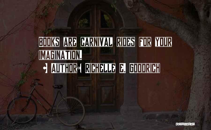 Richelle E. Goodrich Quotes: Books Are Carnival Rides For Your Imagination.