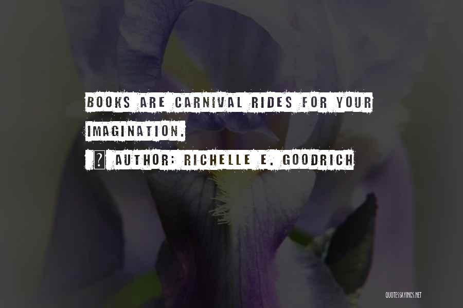 Richelle E. Goodrich Quotes: Books Are Carnival Rides For Your Imagination.