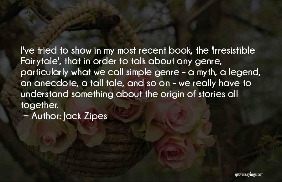 Jack Zipes Quotes: I've Tried To Show In My Most Recent Book, The 'irresistible Fairytale', That In Order To Talk About Any Genre,