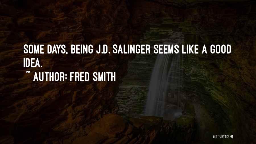 Fred Smith Quotes: Some Days, Being J.d. Salinger Seems Like A Good Idea.