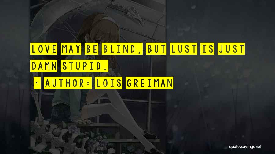 Lois Greiman Quotes: Love May Be Blind, But Lust Is Just Damn Stupid.