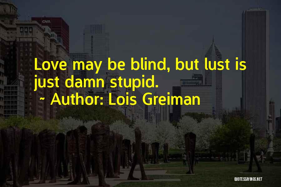 Lois Greiman Quotes: Love May Be Blind, But Lust Is Just Damn Stupid.