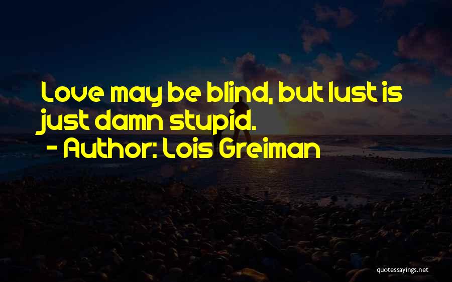 Lois Greiman Quotes: Love May Be Blind, But Lust Is Just Damn Stupid.