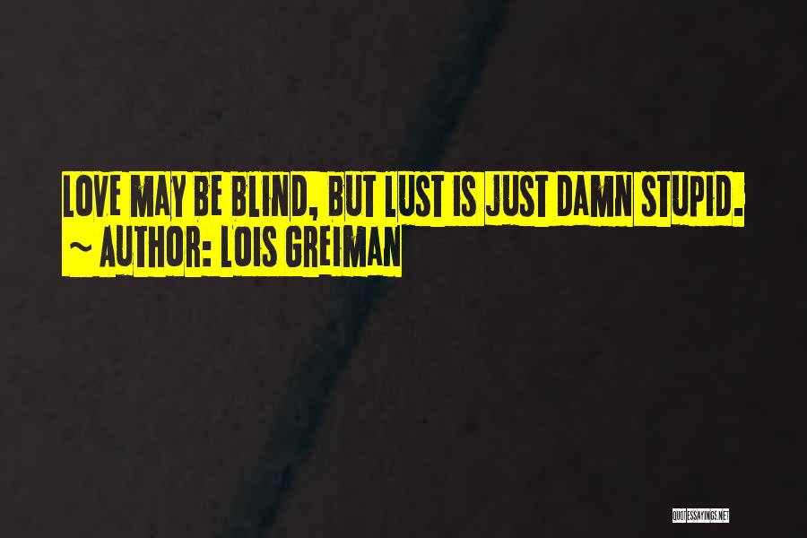 Lois Greiman Quotes: Love May Be Blind, But Lust Is Just Damn Stupid.
