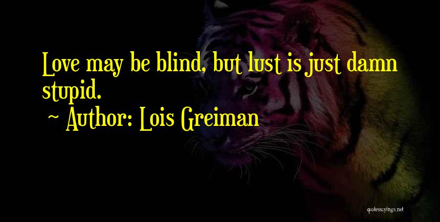 Lois Greiman Quotes: Love May Be Blind, But Lust Is Just Damn Stupid.