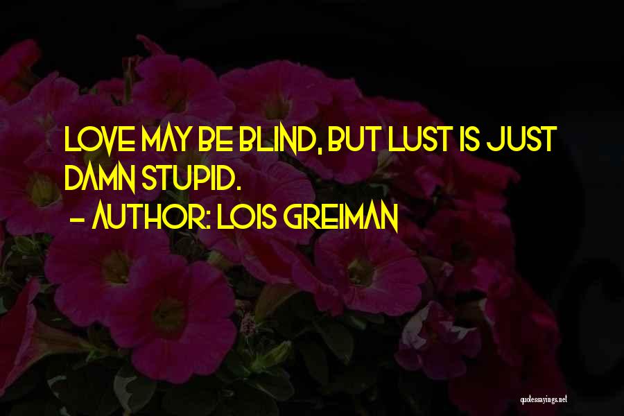 Lois Greiman Quotes: Love May Be Blind, But Lust Is Just Damn Stupid.