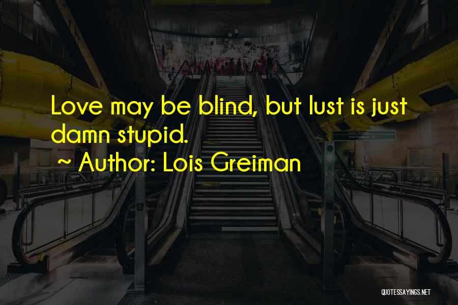 Lois Greiman Quotes: Love May Be Blind, But Lust Is Just Damn Stupid.