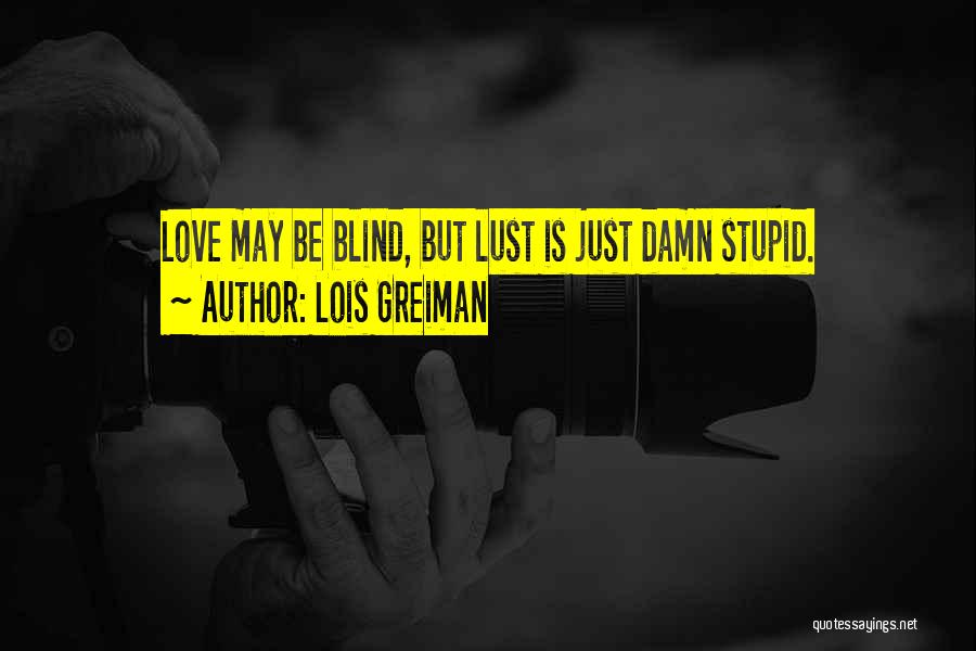Lois Greiman Quotes: Love May Be Blind, But Lust Is Just Damn Stupid.
