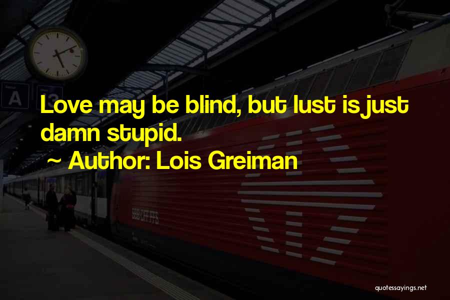 Lois Greiman Quotes: Love May Be Blind, But Lust Is Just Damn Stupid.